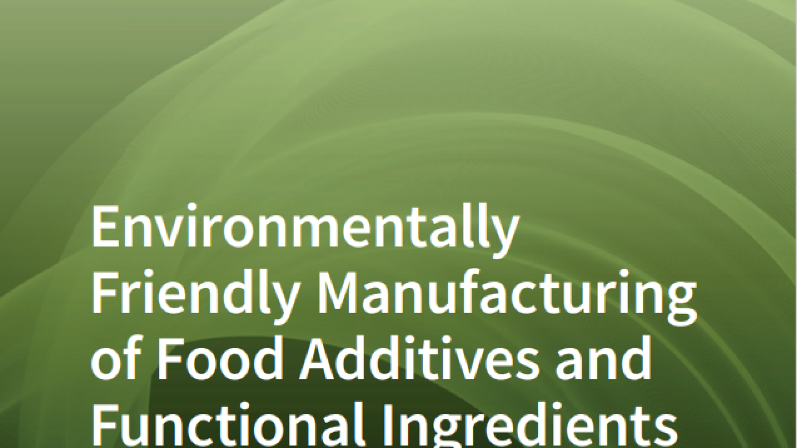 Environmentally Friendly Manufacturing of Food Additives and Functional Ingredients#greenlibaray
